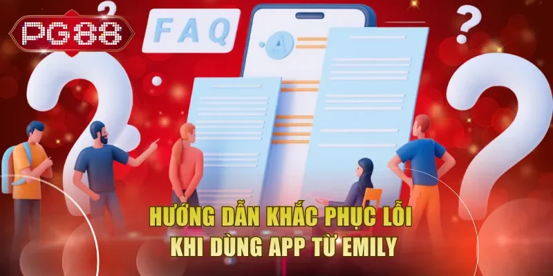 Hướng dẫn khắc phục lỗi khi dùng app từ Emily