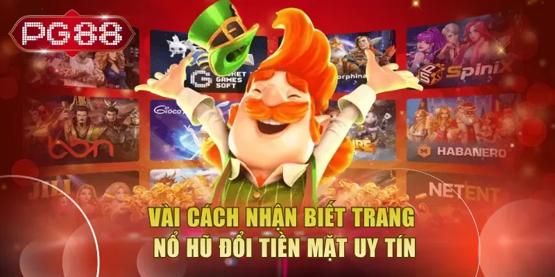 Vài cách nhận biết trang nổ hũ đổi tiền mặt uy tín